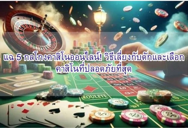 แฉ 5 กลโกงคาสิโนออนไลน์! วิธีเลี่ยงกับดักและเลือกคาสิโนที่ปลอดภัยที่สุด